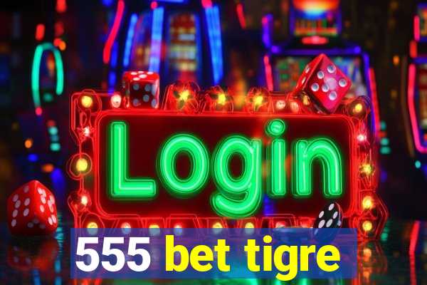 555 bet tigre